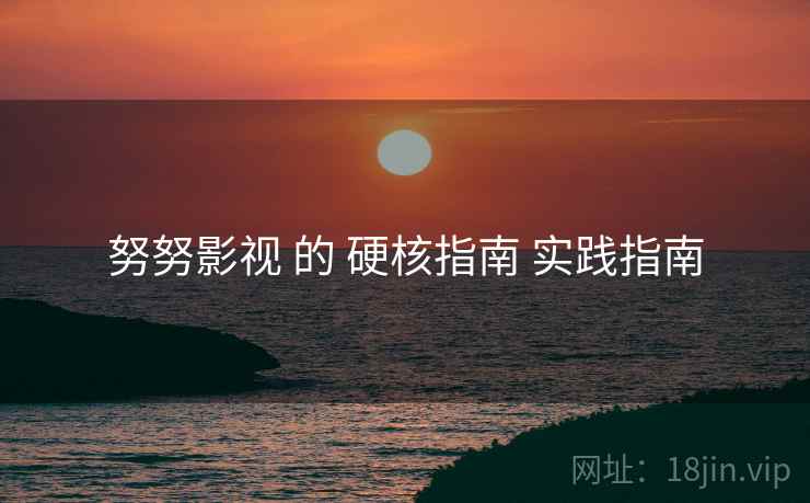 努努影视 的 硬核指南 实践指南