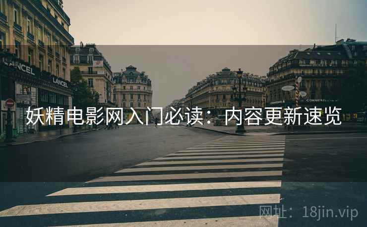 妖精电影网入门必读：内容更新速览
