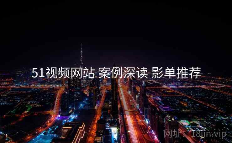 51视频网站 案例深读 影单推荐