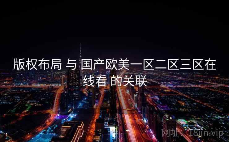 版权布局 与 国产欧美一区二区三区在线看 的关联