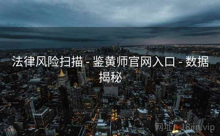法律风险扫描 - 鉴黄师官网入口 - 数据揭秘