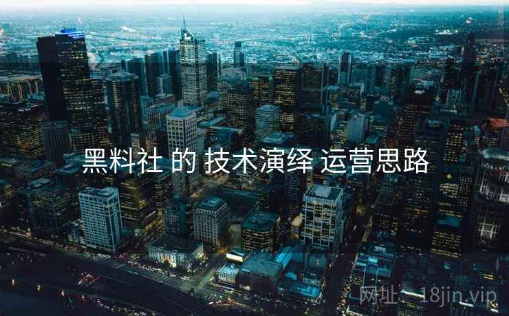 黑料社 的 技术演绎 运营思路