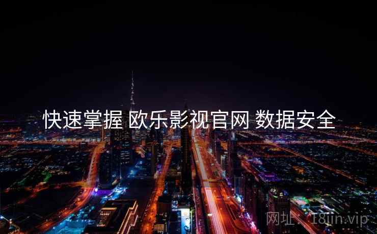 快速掌握 欧乐影视官网 数据安全