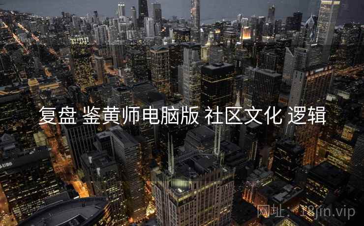 复盘 鉴黄师电脑版 社区文化 逻辑