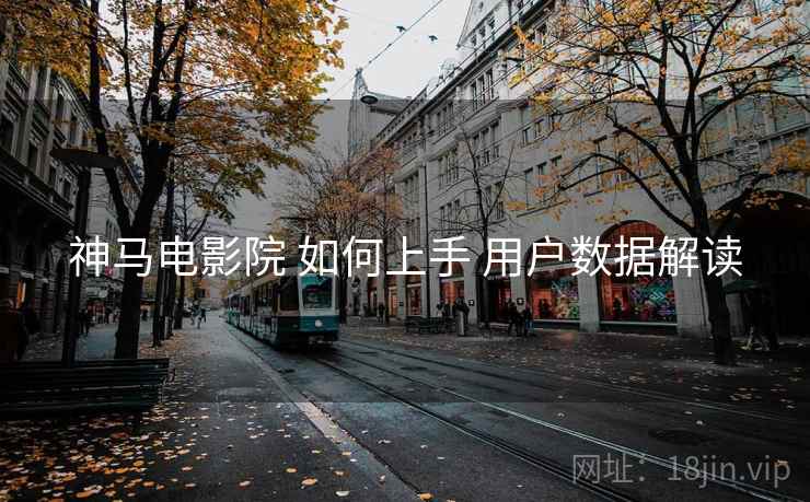 神马电影院 如何上手 用户数据解读